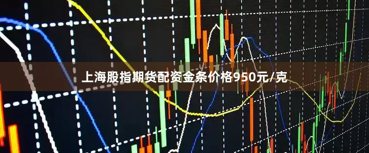 上海股指期货配资金条价格950元/克